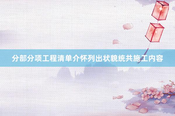 分部分项工程清单介怀列出状貌统共施工内容