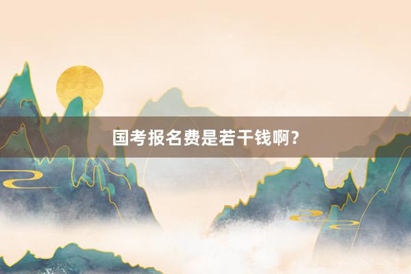 国考报名费是若干钱啊？
