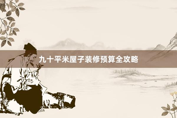 九十平米屋子装修预算全攻略
